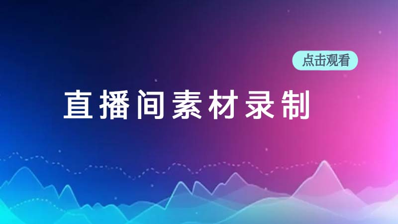 直播间素材录制教程