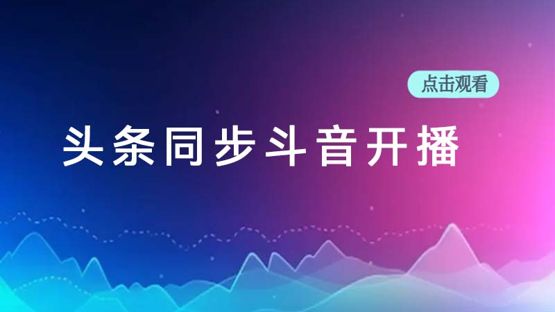 头条同步斗音开播
